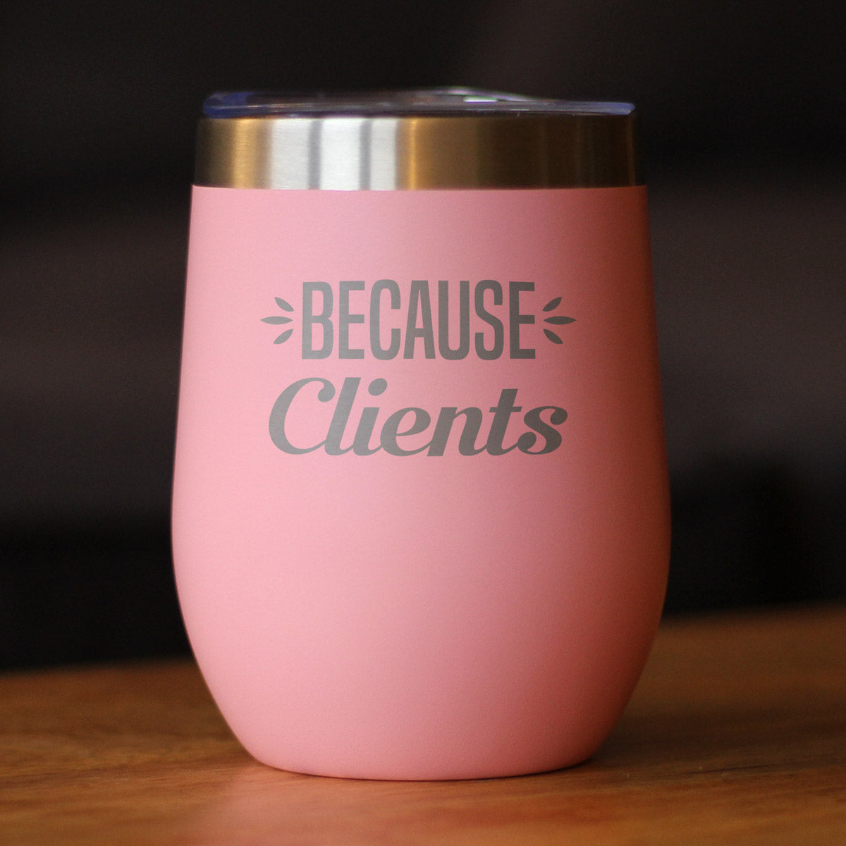 Because Clients - Wine Tumbler Glass with Sliding Lid - Stainless Steel Insulated Mug - Unique Professional Gifts for Coworkers