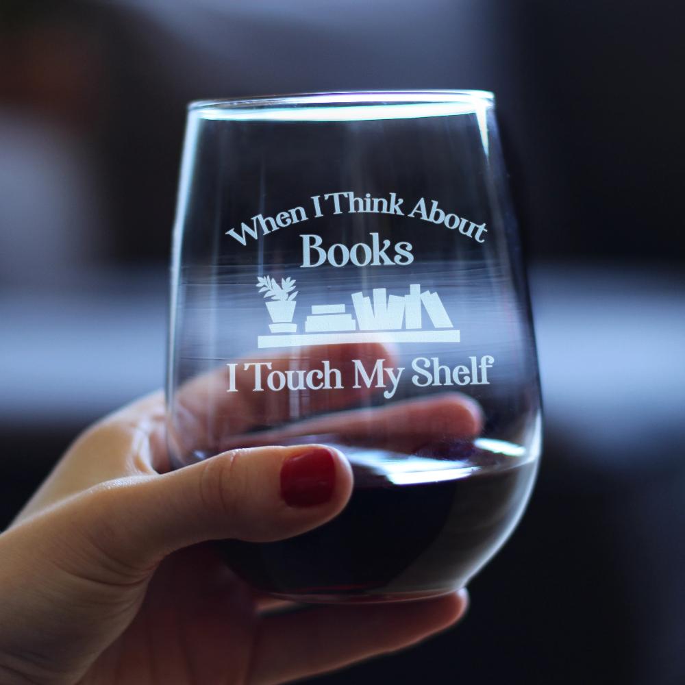 When I Think About Books I Touch My Shelf - Funny Book Club Stemless Wine Glass Gifts for Lovers of Reading - Large 17 oz