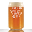 Life Is What You Bake It - Beer Can Pint Glass - Funny Baking Themed Decor and Gifts for Bakers - 16 oz Glasses