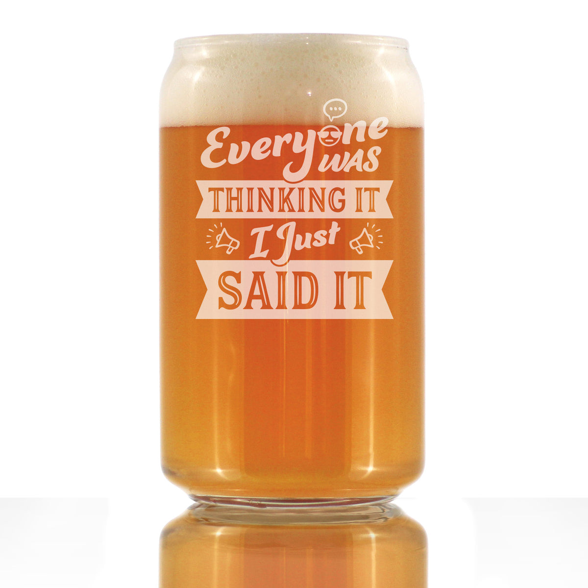 Everyone Was Thinking It - Beer Can Pint Glass - Funny Sarcasm Gifts for Men and Women - 16 oz Glasses