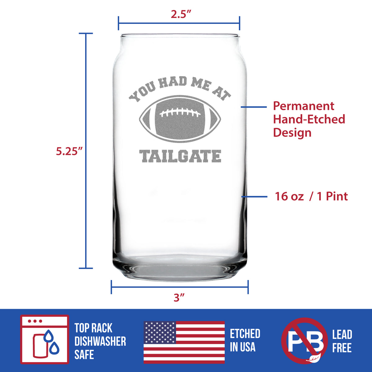 Had Me At Tailgate - Beer Can Pint Glass - Funny Football Gifts for Men and Women - 16 oz Glasses