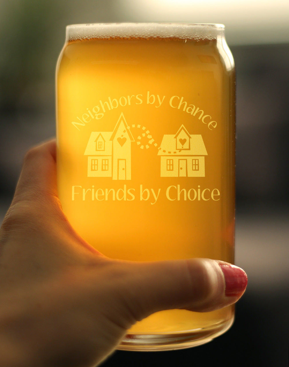 Neighbors by Chance Friends by Choice - Beer Can Pint Glass - Best Friend Neighbor Gifts - 16 oz Glasses