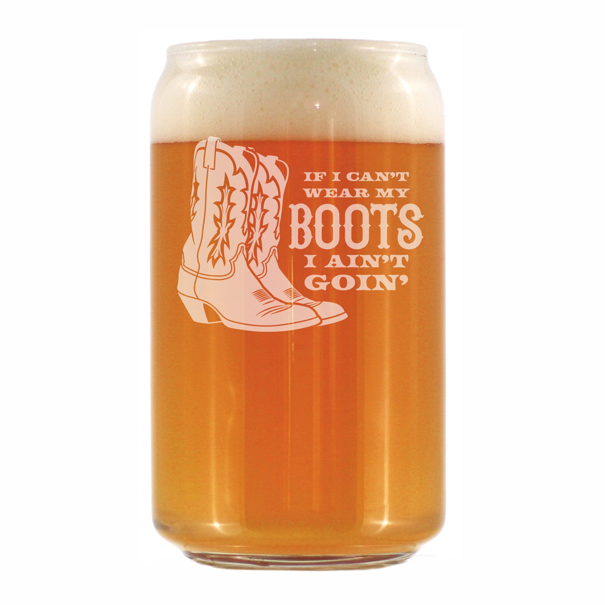 If I Can't Wear My Boots - Engraved Beer Can Glass - Cowboy and Cowgirl Western Gifts Accessories and Decor - Beer Can Shaped Pint Glass - 16oz