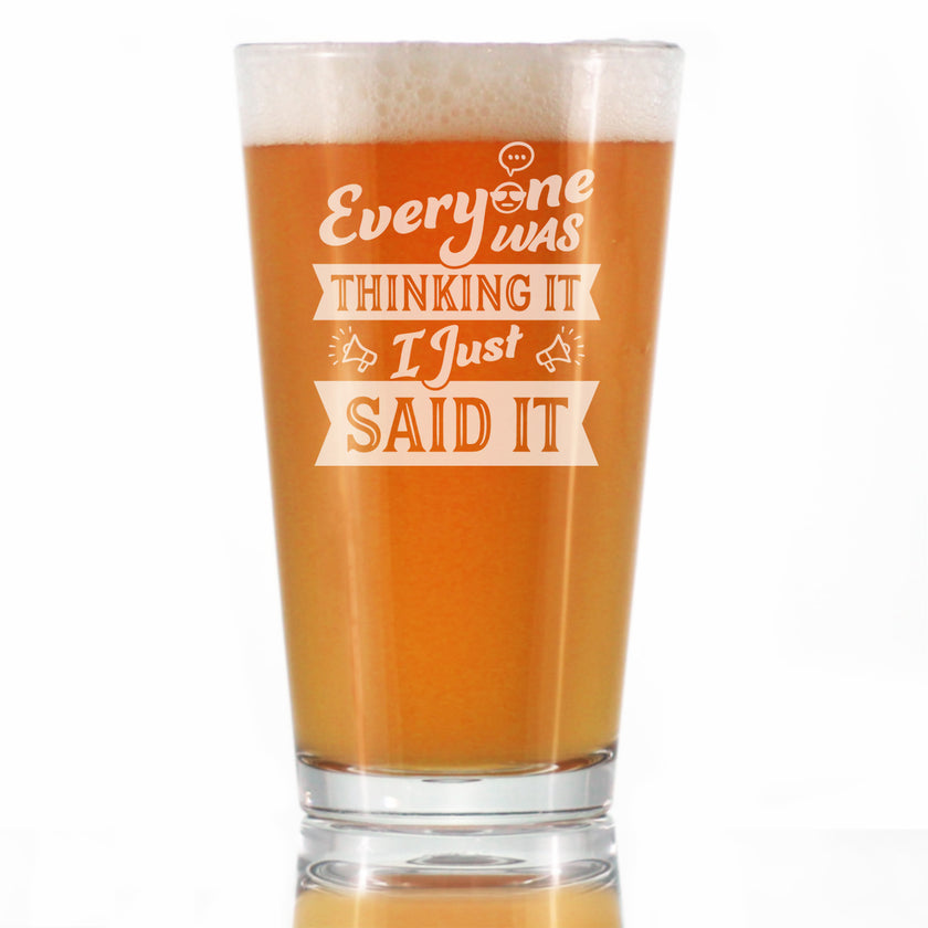 Everyone Was Thinking It - Pint Glass for Beer - Funny Sarcasm Gifts for Men and Women - 16 oz Glasses