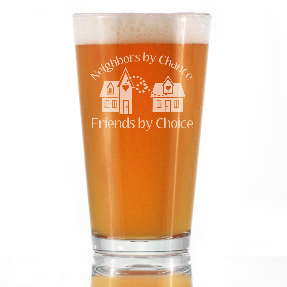 Neighbors by Chance Friends by Choice - Pint Glass for Beer - Best Friend Neighbor Gifts - 16 oz Glasses