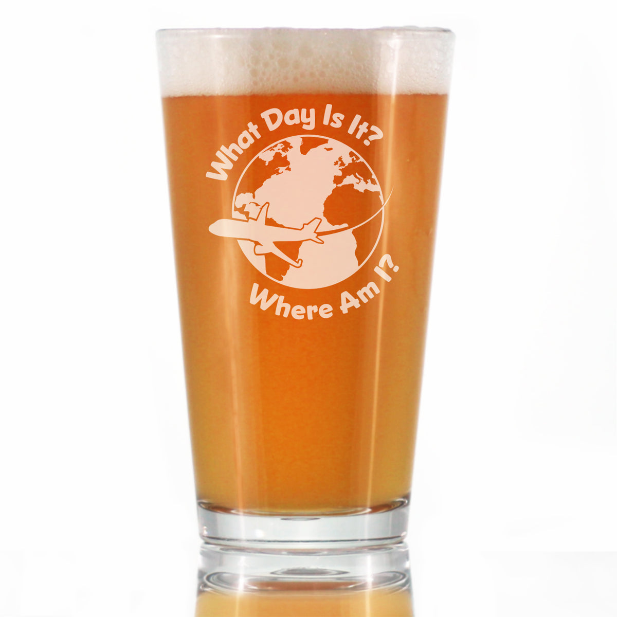 What Day Is It - Pint Glass for Beer - Funny Flight Attendant Gifts for Flight Attendants &amp; Pilots - 16 oz Glasses