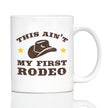 Ain't My First Rodeo Coffee Mug - Funny Cowboy or Cowgirl Gifts for Men & Women - Fun Unique Party Decor Cup