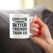 Good Luck Finding Better Friends Than Us - Funny Coffee Mug Gifts for Friends Moving Away