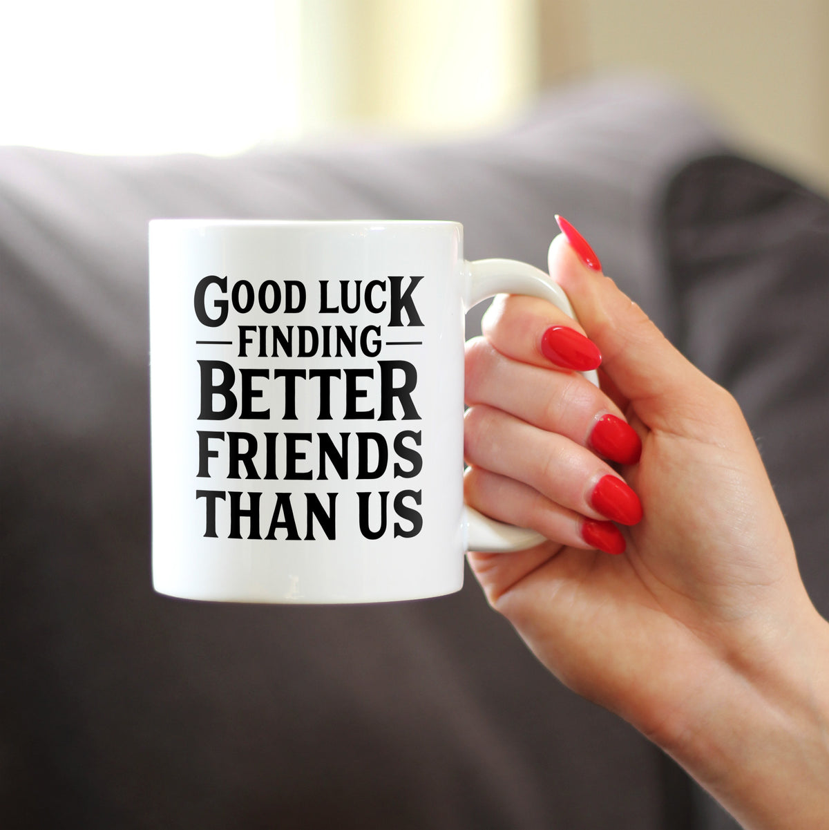 Good Luck Finding Better Friends Than Us - Funny Coffee Mug Gifts for Friends Moving Away