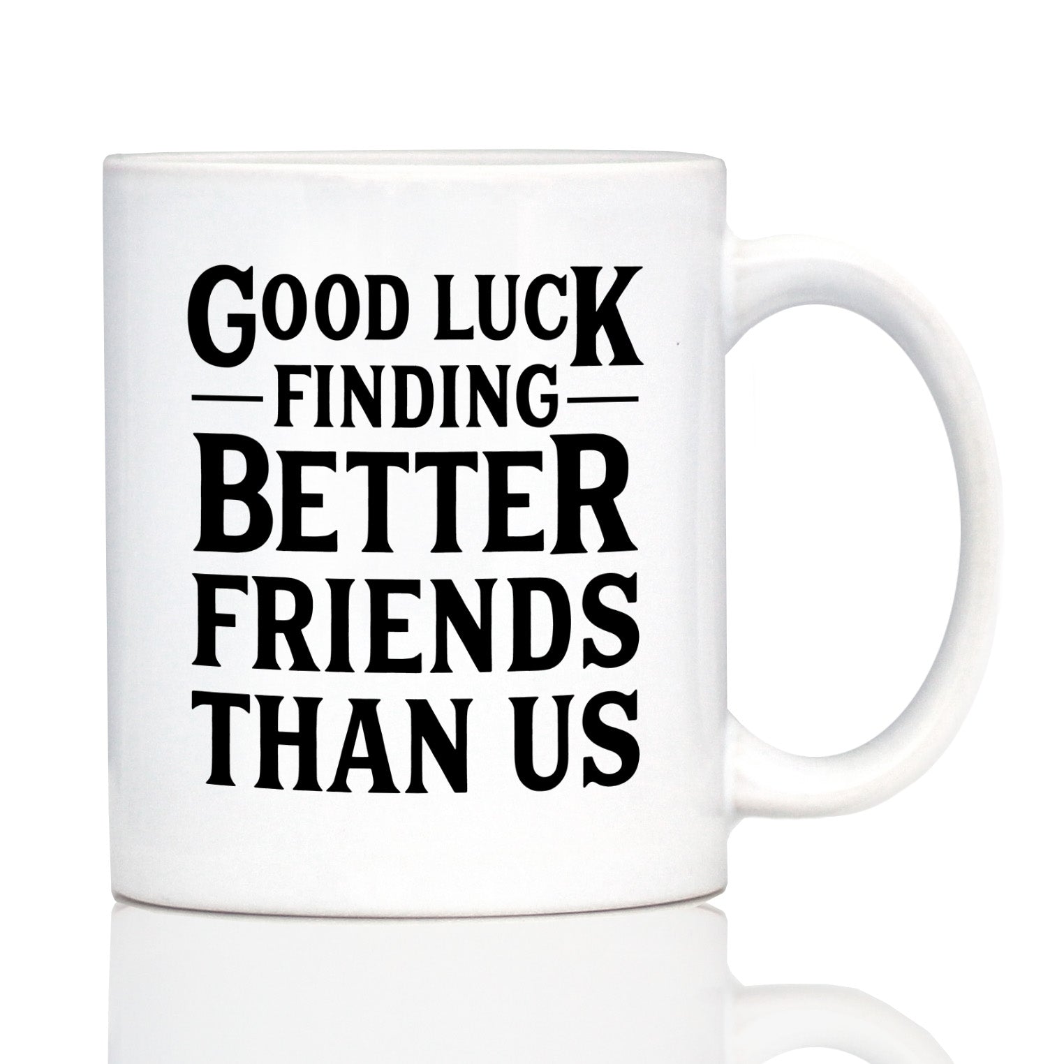 Good Luck Finding Better Friends Than Us - Engraved Glasses, Tumblers & Full Color Mugs - Funny Farewell Gift For Best Friend Moving Away