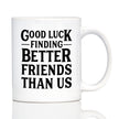 Good Luck Finding Better Friends Than Us - Engraved Glasses, Tumblers & Full Color Mugs - Funny Farewell Gift For Best Friend Moving Away