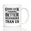 Good Luck Finding Better Neighbors Than Us - Funny Coffee Mug Gifts for Neighbors Moving Away