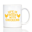 Life is Better with Chickens - Funny Coffee Mug - Chicken Themed Decor & Mama Hen Gifts for Women