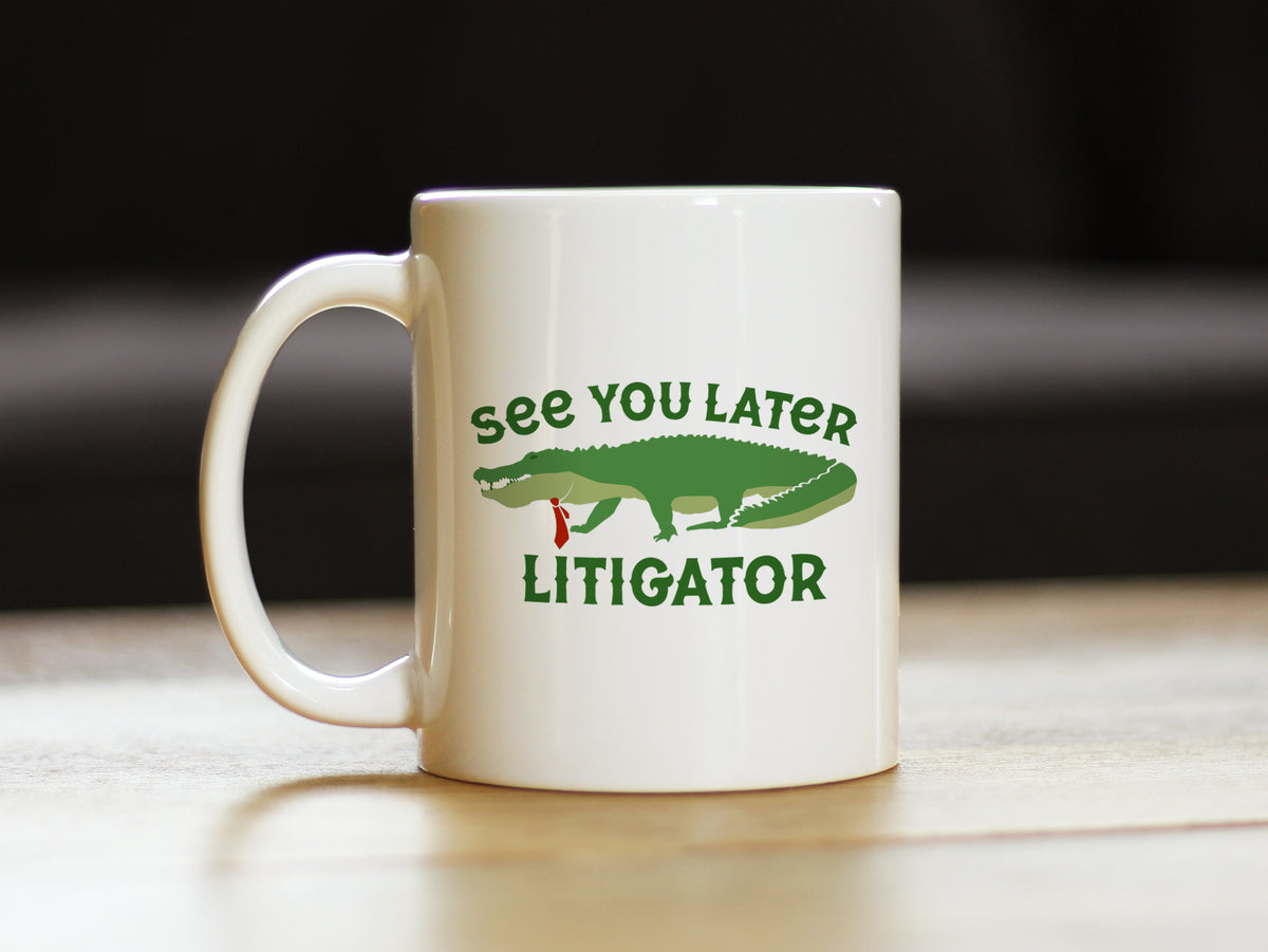 See You Later Litigator Coffee Mug - Funny Lawyer Gifts for Attorneys and Law School Graduates