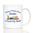 When I Think About Books I Touch My Shelf – Engraved Glasses, Tumblers & Full Color Mugs - Funny Gifts for Book Club Lovers and Readers