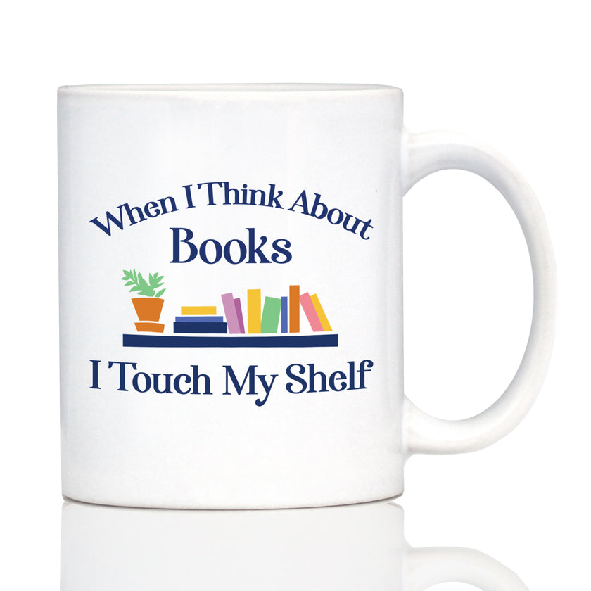 When I Think About Books I Touch My Shelf – Engraved Glasses, Tumblers & Full Color Mugs - Funny Gifts for Book Club Lovers and Readers