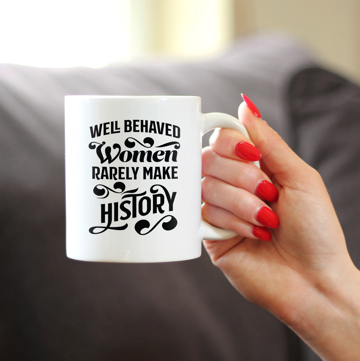 Well Behaved Women Rarely Make History Coffee Mug - Funny Feminism Gifts &amp; Decor