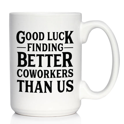 Good Luck Finding Better Coworkers Than Us - Funny Coffee Mug Gift for Coworker - Large 15 Oz Ceramic Coffee Cup