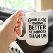 Good Luck Finding Better Neighbors Than Us - Funny Coffee Mug Gifts for Neighbors Moving Away