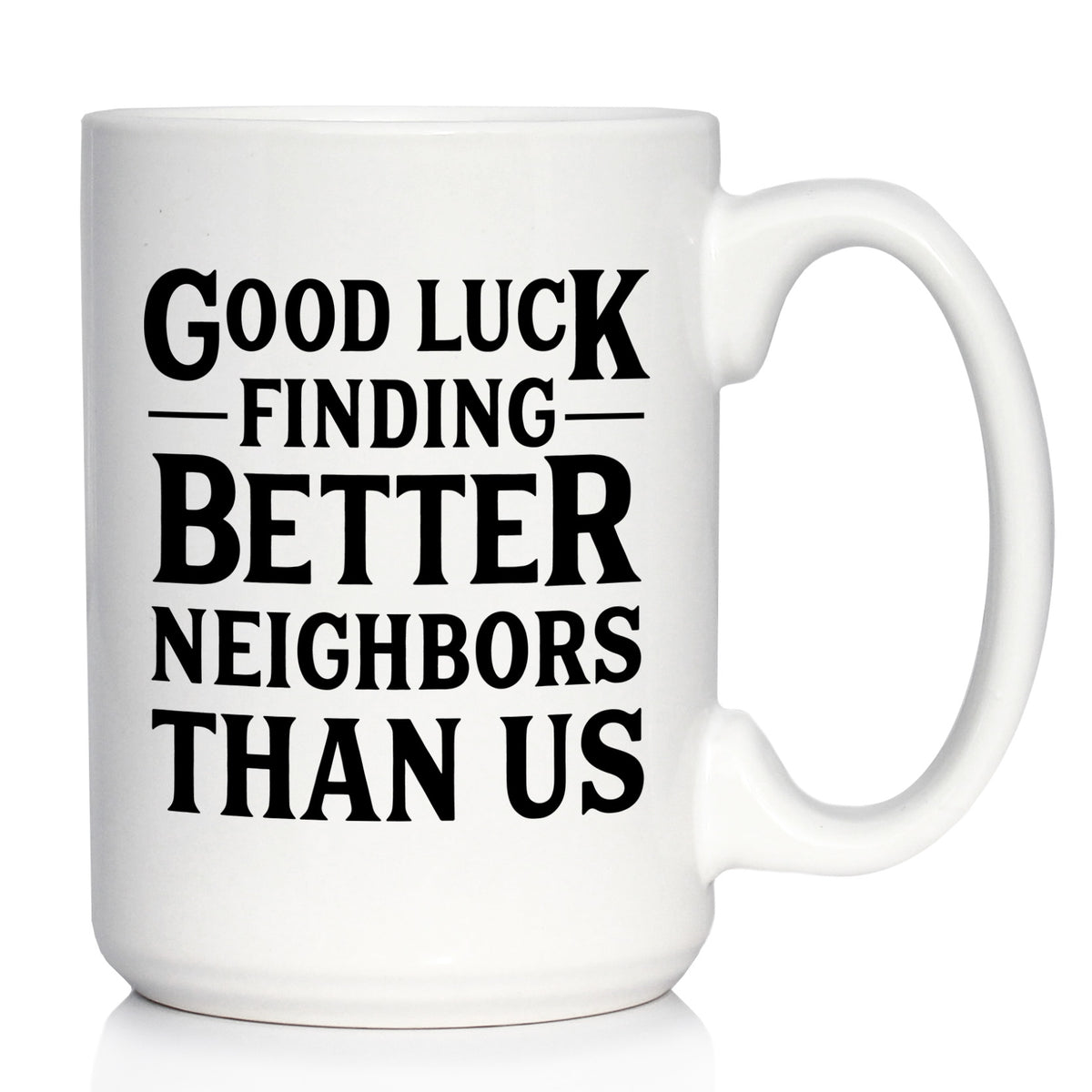 Good Luck Finding Better Neighbors Than Us - Funny Coffee Mug Gifts for Neighbors Moving Away