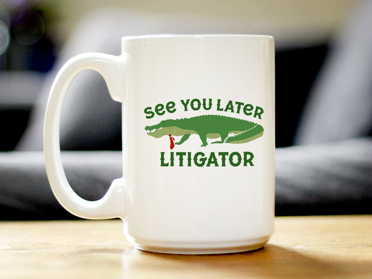 See You Later Litigator Coffee Mug - Funny Lawyer Gifts for Attorneys and Law School Graduates