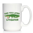 See You Later Litigator Coffee Mug - Funny Lawyer Gifts for Attorneys and Law School Graduates
