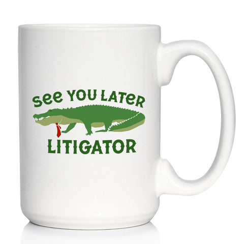 See You Later Litigator Coffee Mug - Funny Lawyer Gifts for Attorneys and Law School Graduates
