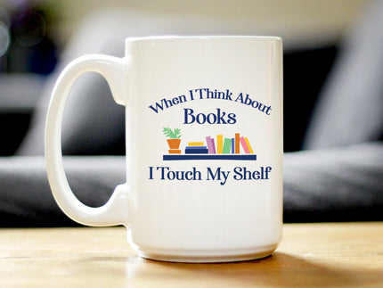 When I Think About Books I Touch My Shelf Coffee Mug - Funny Book Club Gifts for Readers