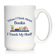 When I Think About Books I Touch My Shelf Coffee Mug - Funny Book Club Gifts for Readers