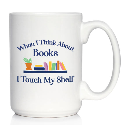 When I Think About Books I Touch My Shelf Coffee Mug - Funny Book Club Gifts for Readers