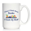 When I Think About Books I Touch My Shelf – Engraved Glasses, Tumblers & Full Color Mugs - Funny Gifts for Book Club Lovers and Readers