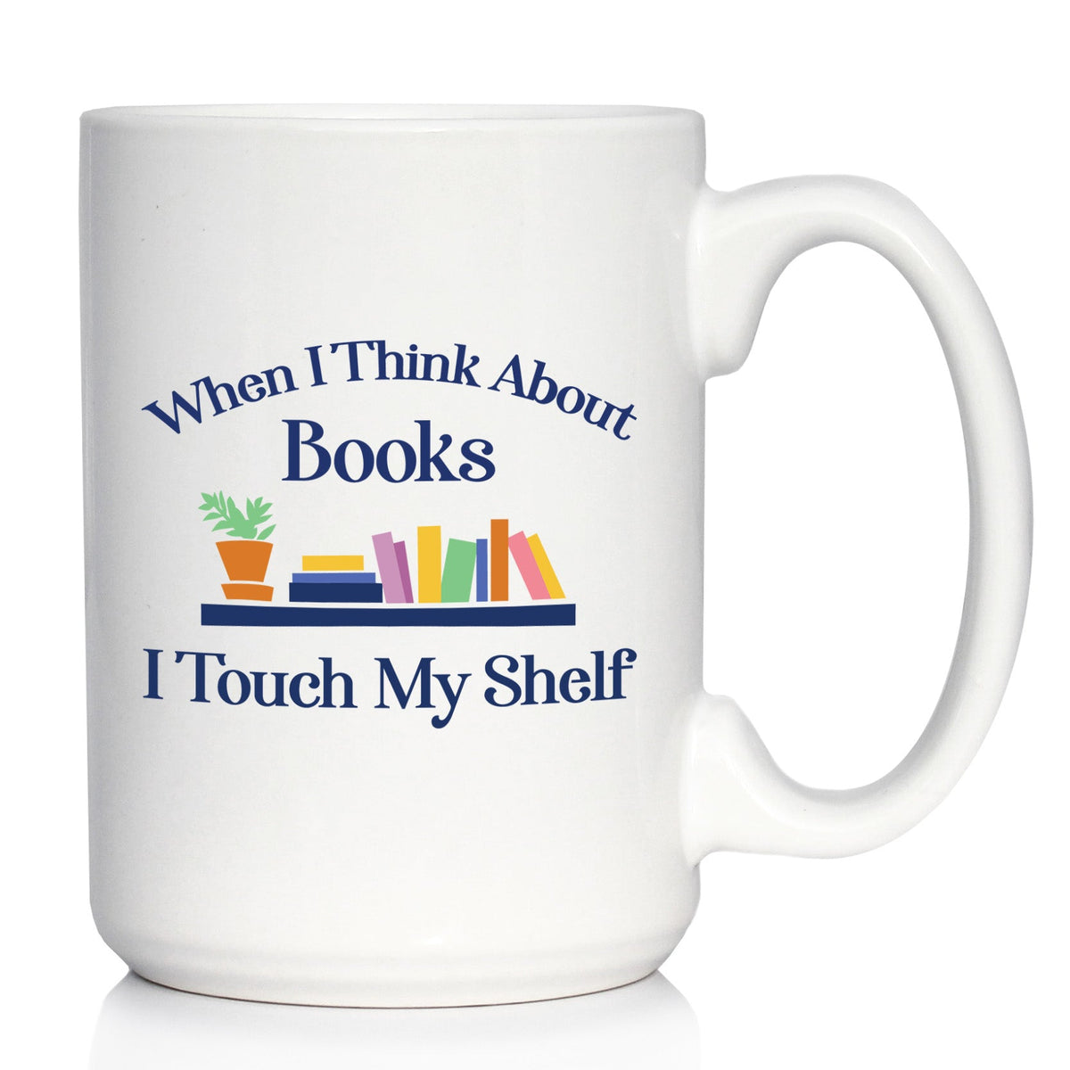 When I Think About Books I Touch My Shelf – Engraved Glasses, Tumblers & Full Color Mugs - Funny Gifts for Book Club Lovers and Readers