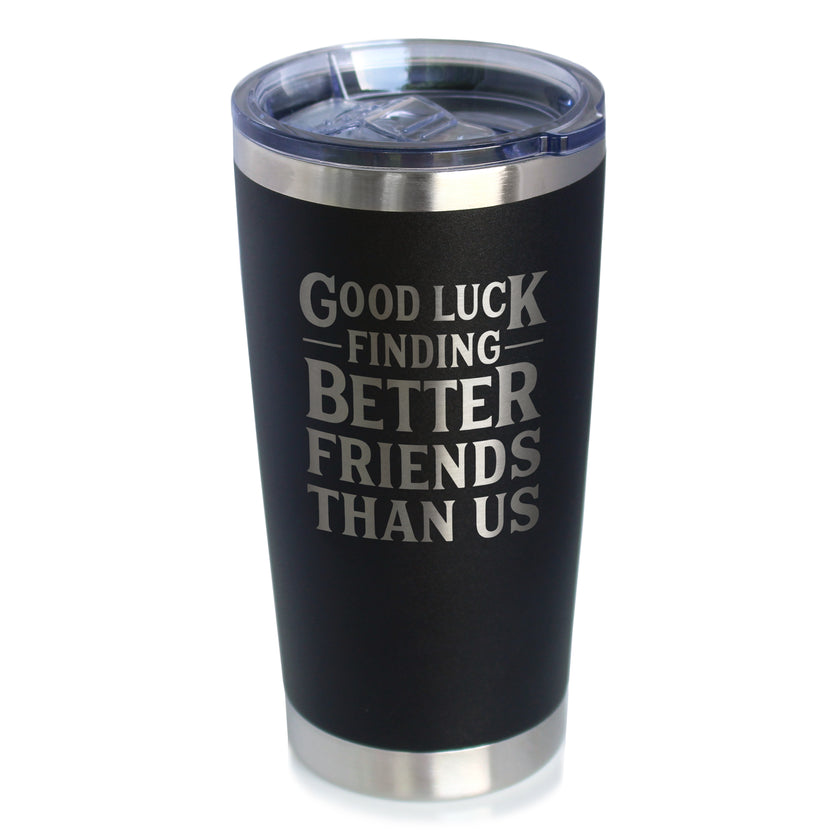 Good Luck Finding Better Friends Than Us - Engraved Glasses, Tumblers & Full Color Mugs - Funny Farewell Gift For Best Friend Moving Away