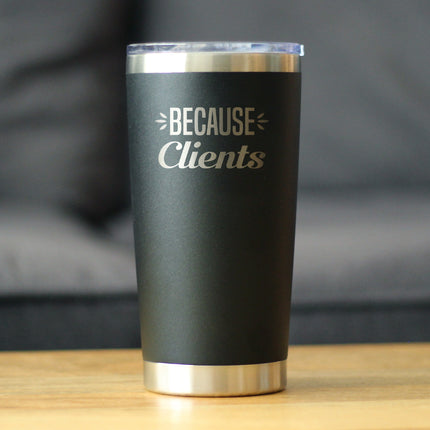 Because Clients - Insulated Coffee Tumbler Cup with Sliding Lid - Stainless Steel Travel Mug - Unique Professional Gifts for Coworkers