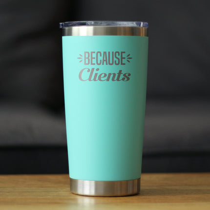 Because Clients - Insulated Coffee Tumbler Cup with Sliding Lid - Stainless Steel Travel Mug - Unique Professional Gifts for Coworkers