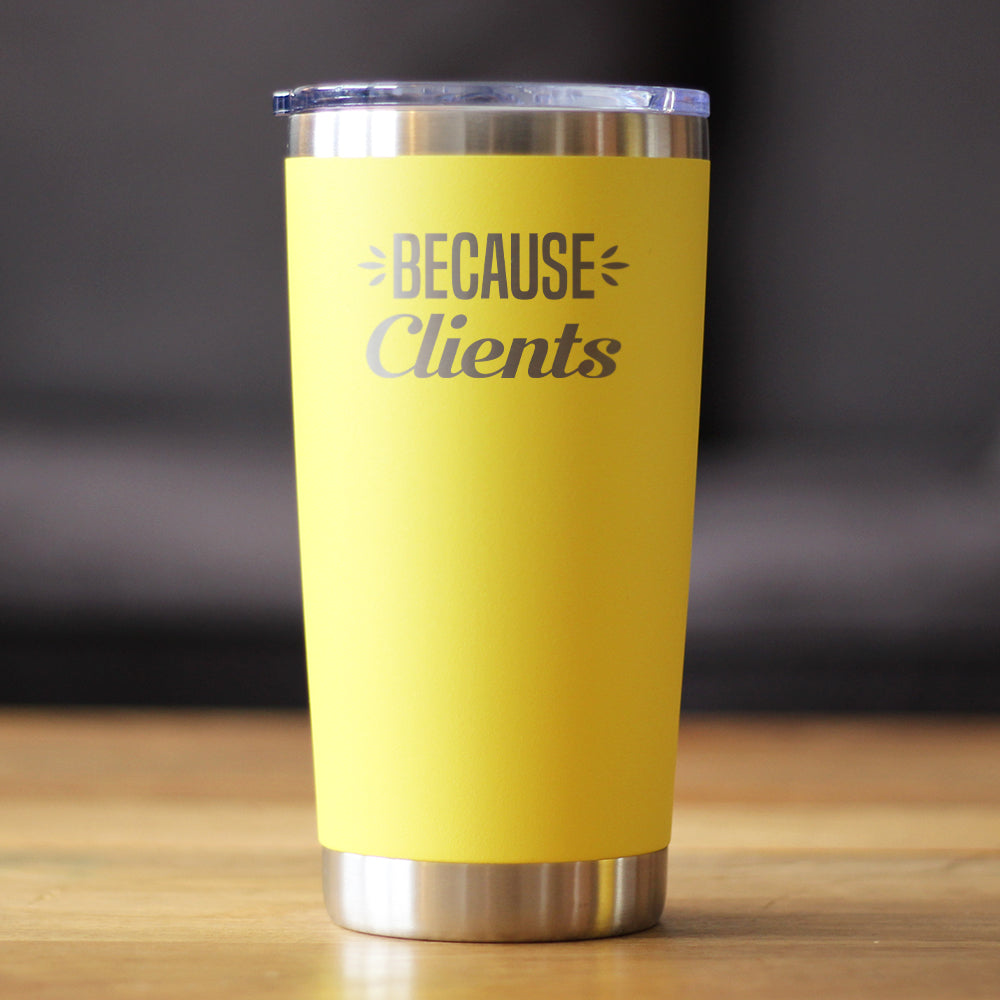 Because Clients - Insulated Coffee Tumbler Cup with Sliding Lid - Stainless Steel Travel Mug - Unique Professional Gifts for Coworkers