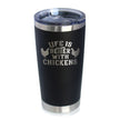 Life is Better with Chickens - Insulated Coffee Tumbler Cup with Sliding Lid - Stainless Steel Insulated Mug - Funny Chicken Gifts for Men & Women