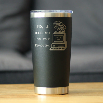No I Will Not Fix Your Computer Insulated Coffee Tumbler with Sliding Lid Funny Tech Gifts 20oz Stainless Steel Tumbler