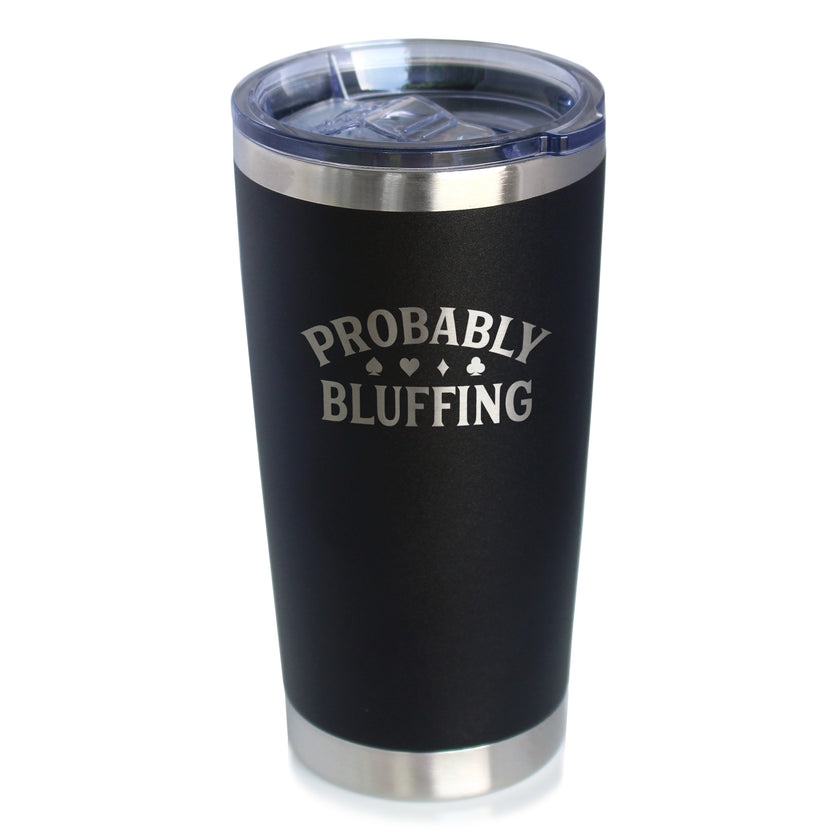 Probably Bluffing Insulated Coffee Tumbler with Sliding Lid High Quality Gifts for Poker Players 20oz Stainless Steel Tumbler