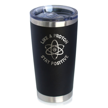 Like a Proton, Stay Positive - 20 oz Coffee Tumbler