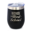 Because Med School - Wine Tumbler