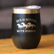 Life is Better With Horses - Wine Tumbler Glass with Sliding Lid - Stainless Steel Travel Mug - Horse Gifts for Women and Men