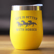 Life is Better With Horses - Wine Tumbler Glass with Sliding Lid - Stainless Steel Travel Mug - Horse Gifts for Women and Men