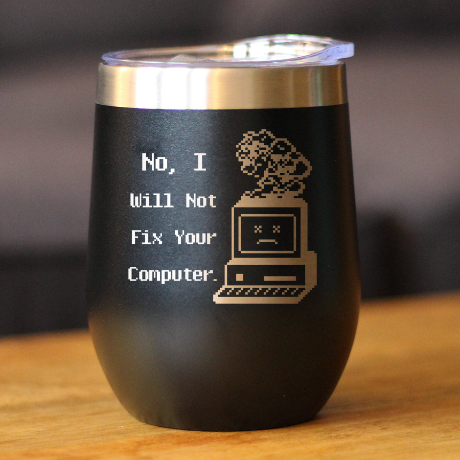 No I Will Not Fix Your Computer Insulated Wine Tumbler with Sliding Lid Funny Tech Gifts 12oz Stainless Steel Tumbler