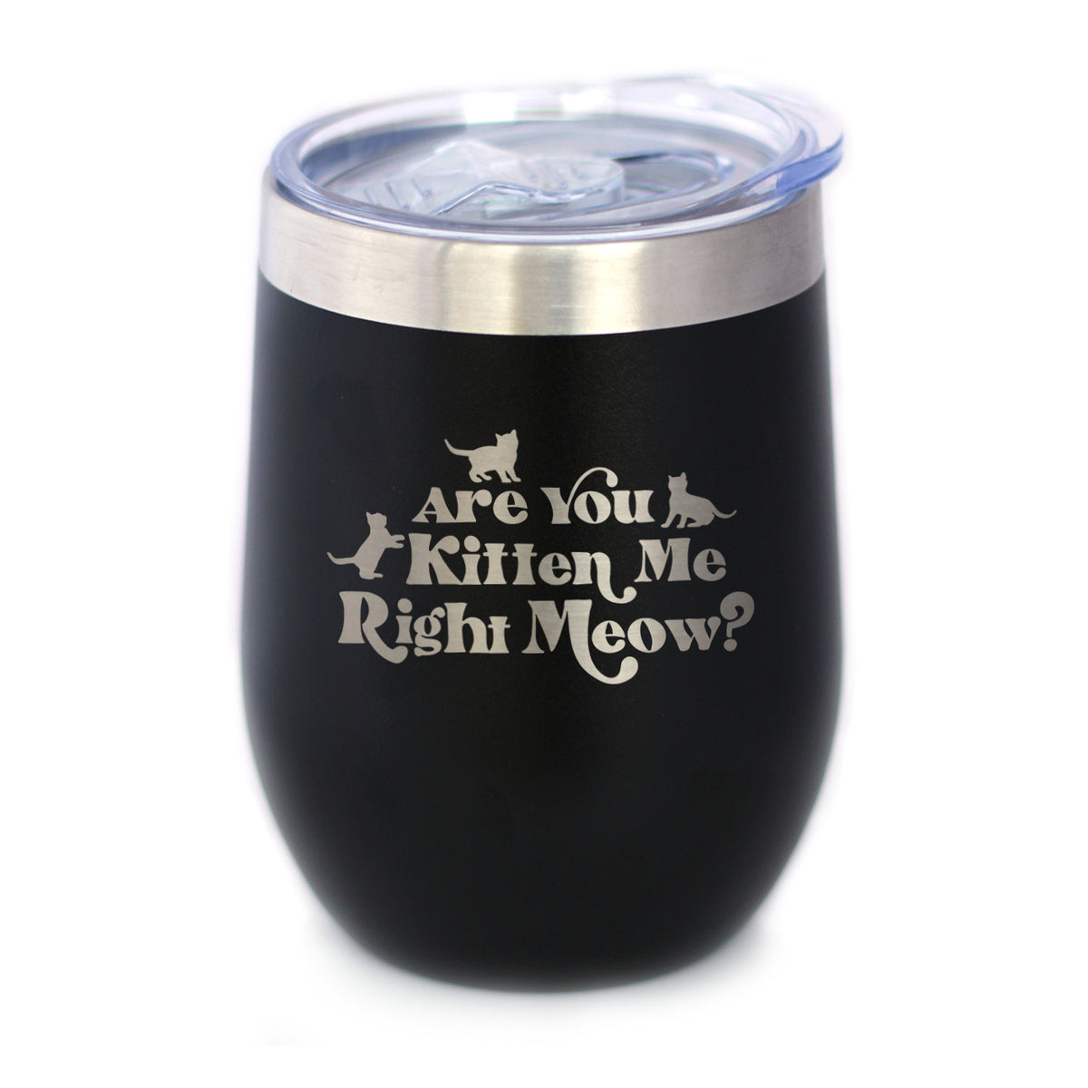 Are You Kitten Me Right Meow - Wine Tumbler