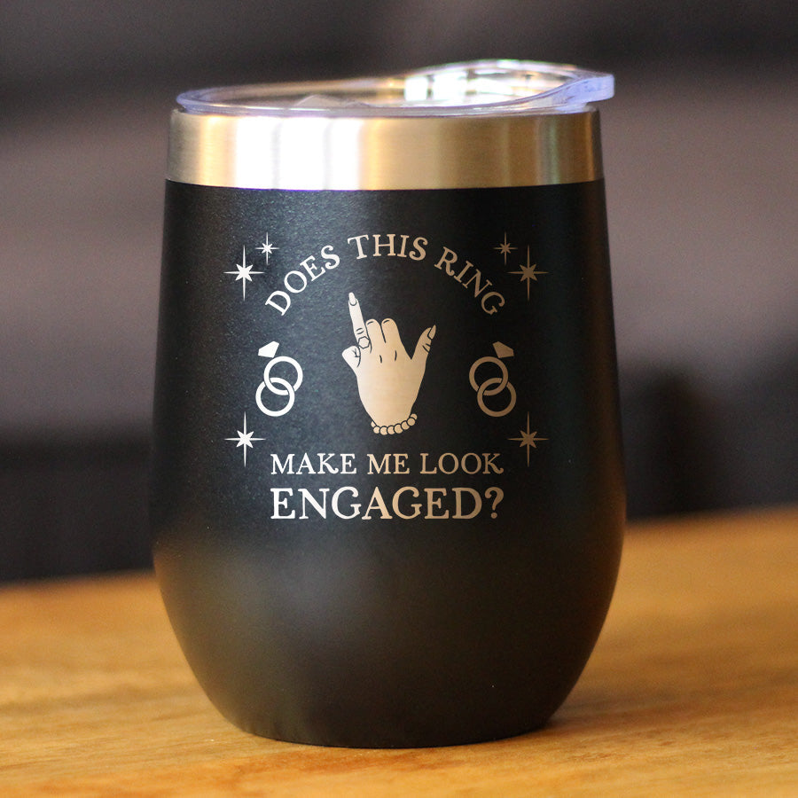 Funny Engagement Gifts Insulated Wine Tumbler with Sliding Lid Does This Ring Make Me Look Engaged 12oz Stainless Steel Tumbler
