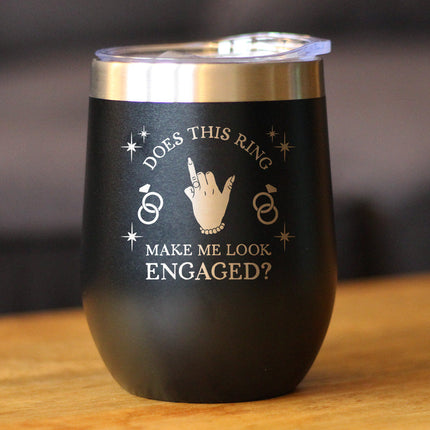 Funny Engagement Gifts Insulated Wine Tumbler with Sliding Lid Does This Ring Make Me Look Engaged 12oz Stainless Steel Tumbler