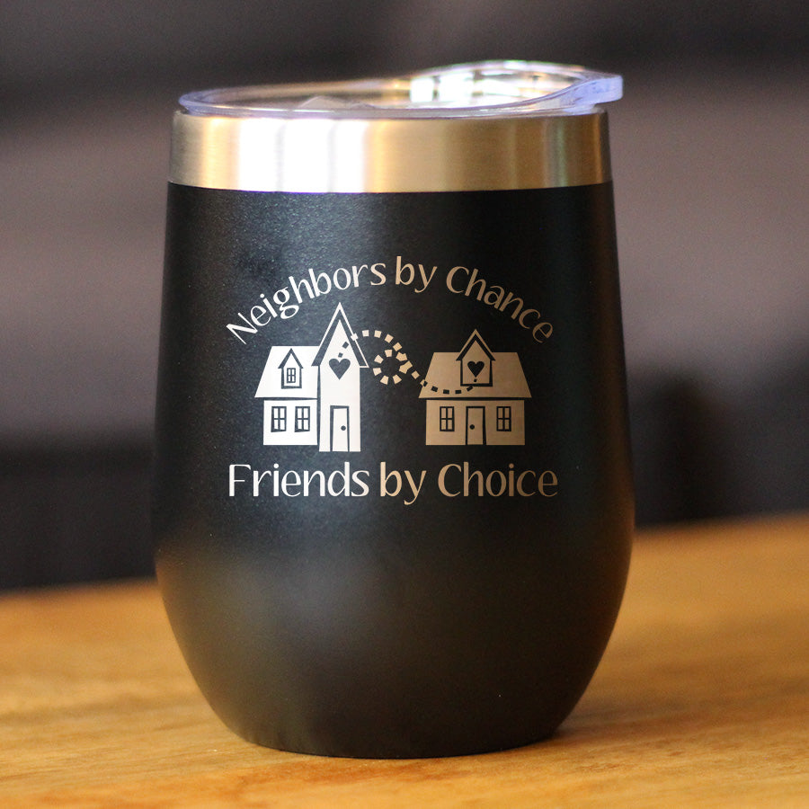 Neighbors by Chance Friends by Choice - Wine Tumbler Cup with Sliding Lid - Stainless Steel Insulated Mug - Best Friend Neighbor Gifts