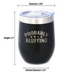 Probably Bluffing Insulated Wine Tumbler with Sliding Lid High Quality Gifts for Poker Players 12oz Stainless Steel Tumbler