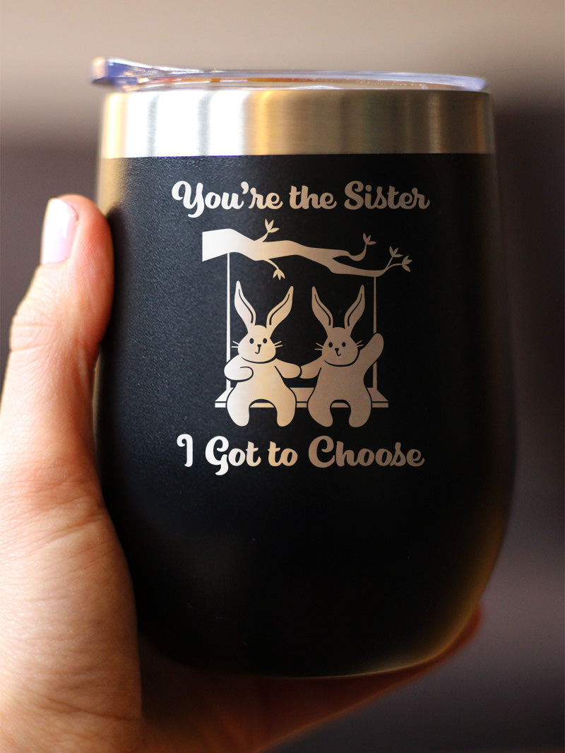 Sister I Got To Choose - Wine Tumbler Cup with Sliding Lid - Stainless Steel Insulated Mug - Best Friendship Gifts